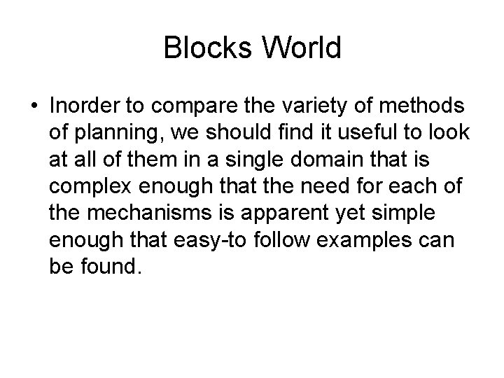 Blocks World • Inorder to compare the variety of methods of planning, we should Blocks World • Inorder to compare the variety of methods of planning, we should