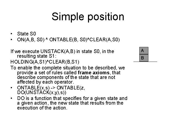 Simple position • State S 0 • ON(A, B, S 0) ^ ONTABLE(B, S Simple position • State S 0 • ON(A, B, S 0) ^ ONTABLE(B, S