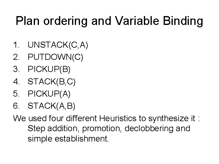 Plan ordering and Variable Binding 1. UNSTACK(C, A) 2. PUTDOWN(C) 3. PICKUP(B) 4. STACK(B, Plan ordering and Variable Binding 1. UNSTACK(C, A) 2. PUTDOWN(C) 3. PICKUP(B) 4. STACK(B,