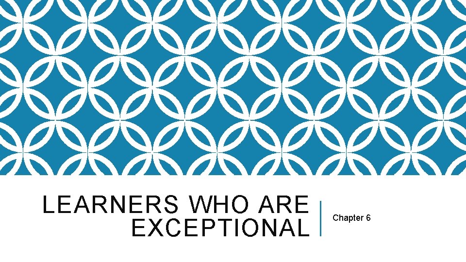 LEARNERS WHO ARE EXCEPTIONAL Chapter 6 