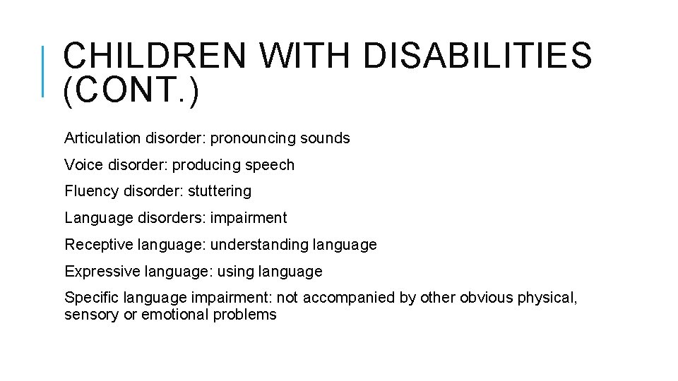 CHILDREN WITH DISABILITIES (CONT. ) Articulation disorder: pronouncing sounds Voice disorder: producing speech Fluency
