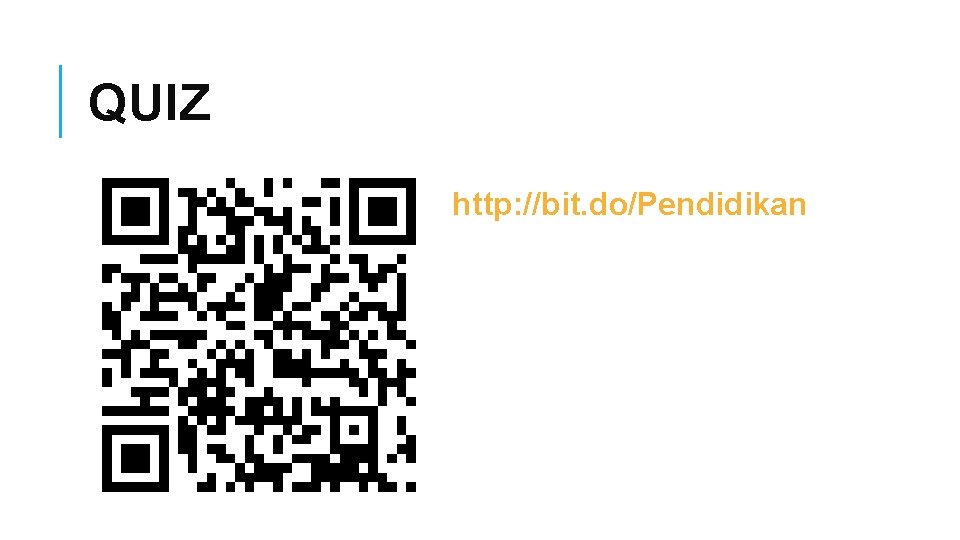QUIZ http: //bit. do/Pendidikan 