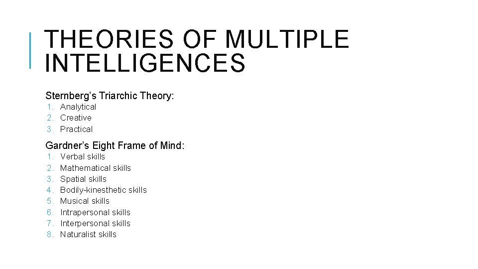 THEORIES OF MULTIPLE INTELLIGENCES Sternberg’s Triarchic Theory: 1. Analytical 2. Creative 3. Practical Gardner’s