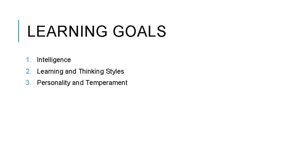 LEARNING GOALS 1. Intelligence 2. Learning and Thinking Styles 3. Personality and Temperament 
