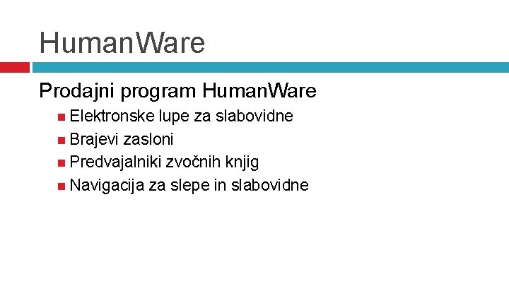 Human. Ware Prodajni program Human. Ware Elektronske lupe za slabovidne Brajevi zasloni Predvajalniki zvočnih