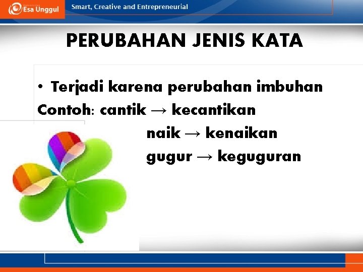 PERUBAHAN JENIS KATA • Terjadi karena perubahan imbuhan Contoh: cantik → kecantikan naik →