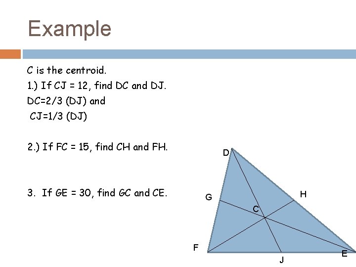Example C is the centroid. 1. ) If CJ = 12, find DC and