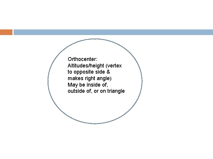 Orthocenter: Altitudes/height (vertex to opposite side & makes right angle) May be inside of,