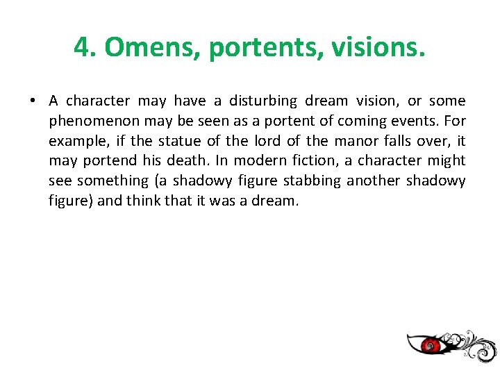 4. Omens, portents, visions. • A character may have a disturbing dream vision, or