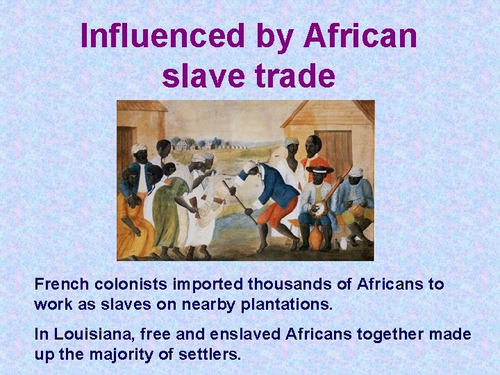 Influenced by African slave trade French colonists imported thousands of Africans to work as