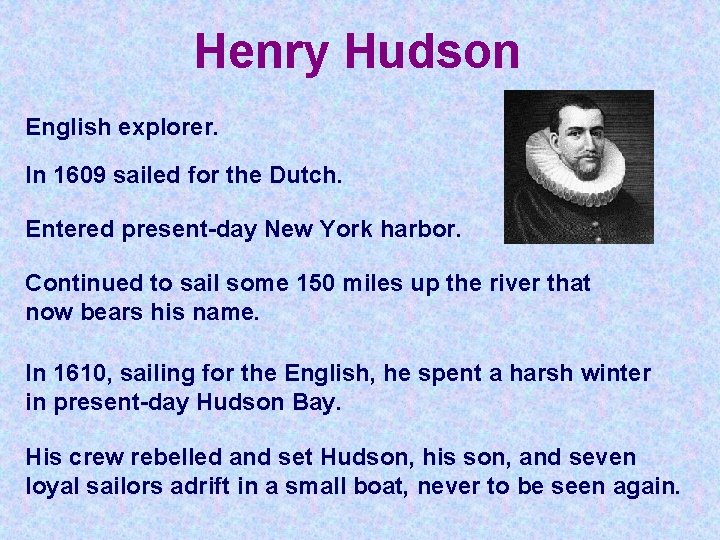 Henry Hudson English explorer. In 1609 sailed for the Dutch. Entered present-day New York