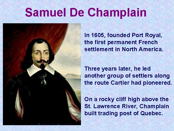 Samuel De Champlain In 1605, founded Port Royal, the first permanent French settlement in