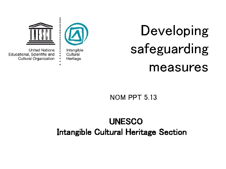 Developing safeguarding measures NOM PPT 5. 13 UNESCO Intangible Cultural Heritage Section 
