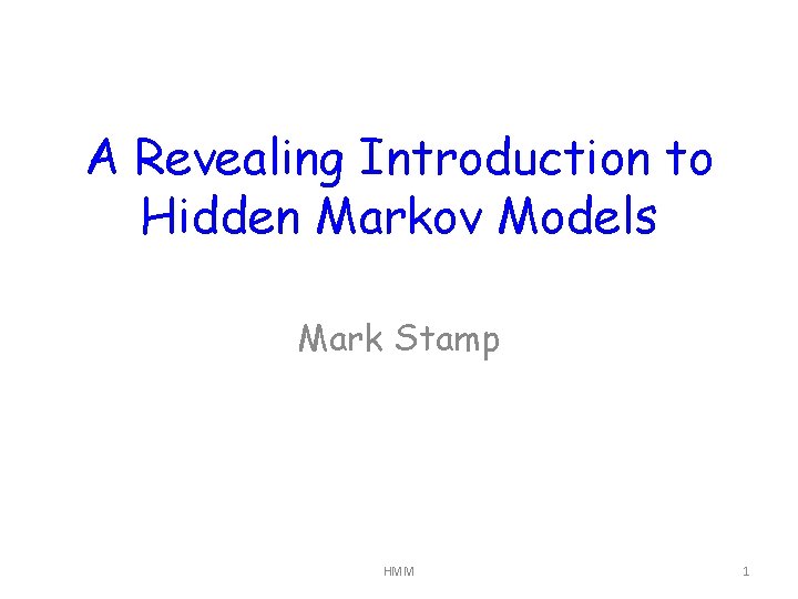 A Revealing Introduction to Hidden Markov Models Mark Stamp HMM 1 