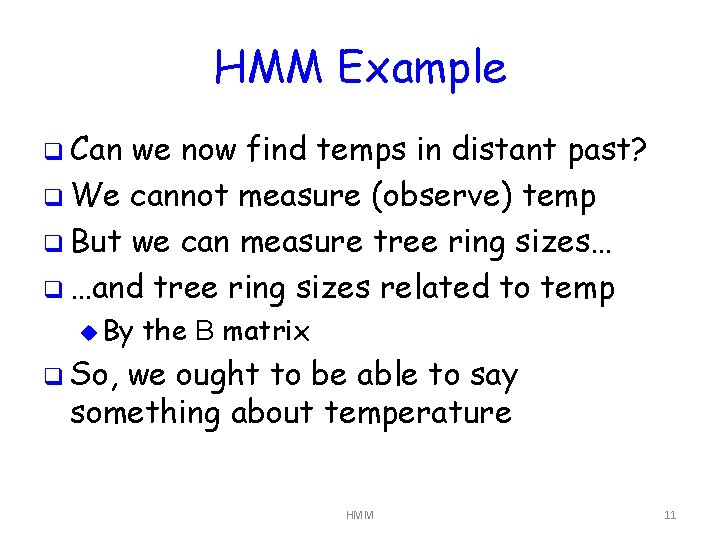 HMM Example q Can we now find temps in distant past? q We cannot