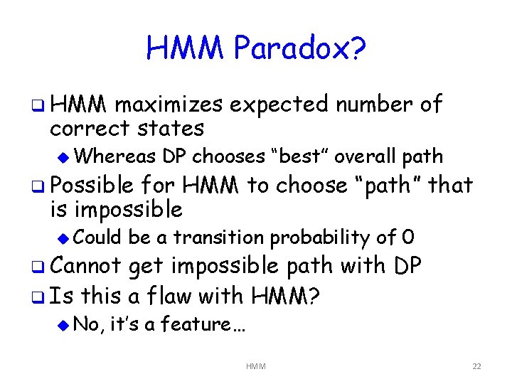 HMM Paradox? q HMM maximizes expected number of correct states u Whereas q Possible