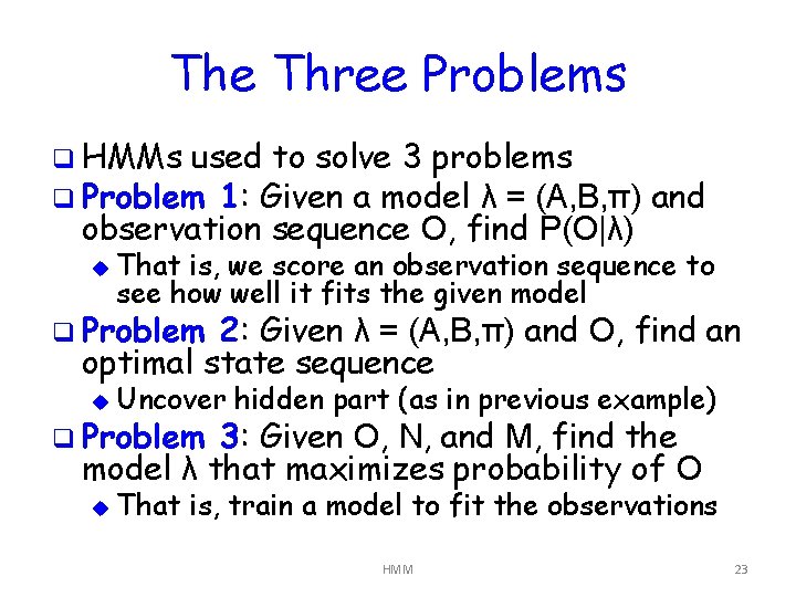 The Three Problems q HMMs used to solve 3 problems q Problem 1: Given