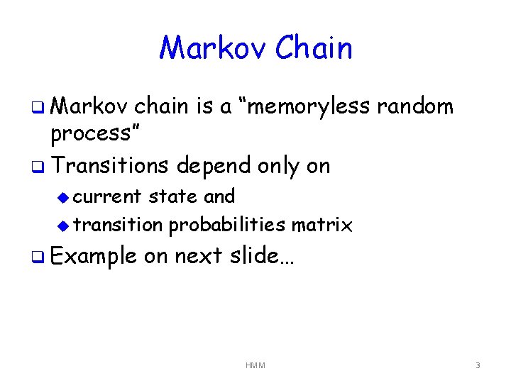 Markov Chain q Markov chain is a “memoryless random process” q Transitions depend only