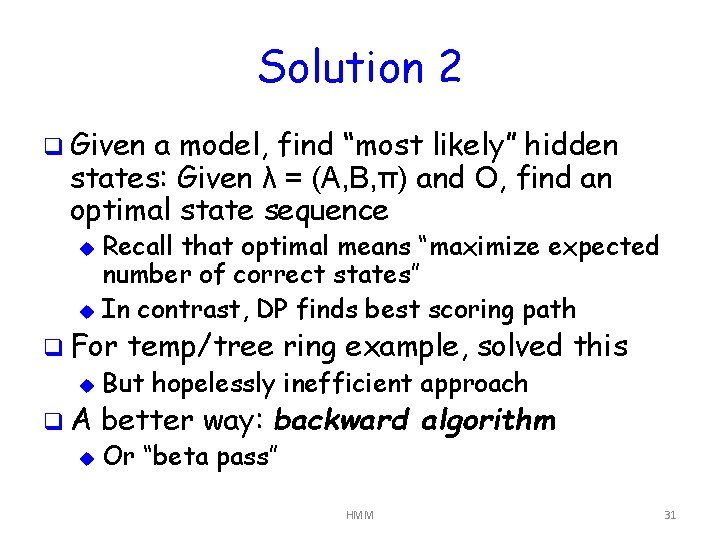 Solution 2 q Given a model, find “most likely” hidden states: Given λ =