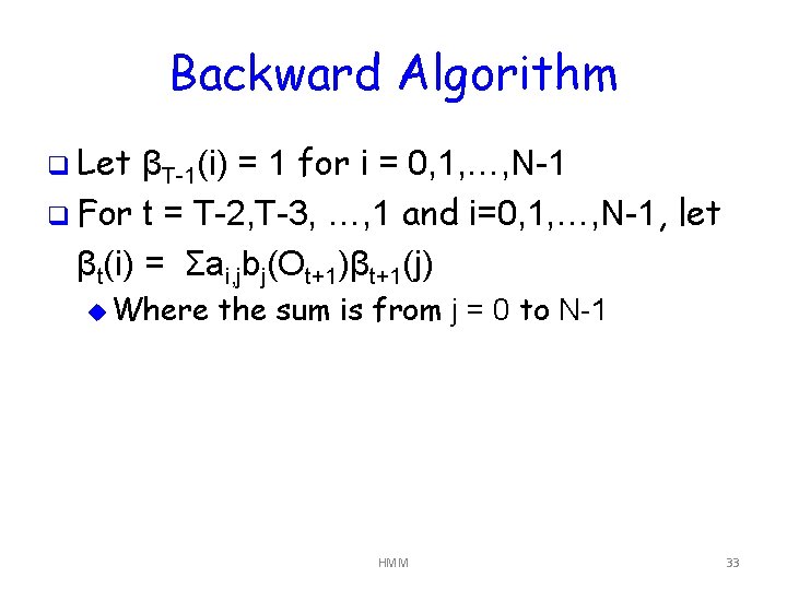 Backward Algorithm q Let βT-1(i) = 1 for i = 0, 1, …, N-1