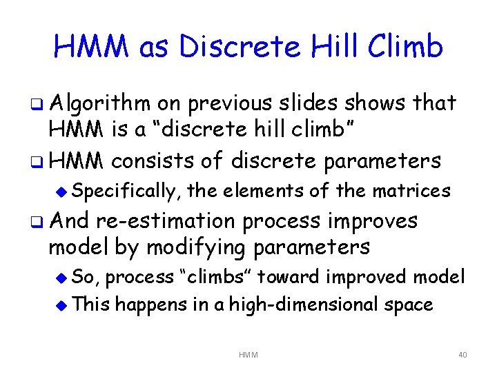 HMM as Discrete Hill Climb q Algorithm on previous slides shows that HMM is
