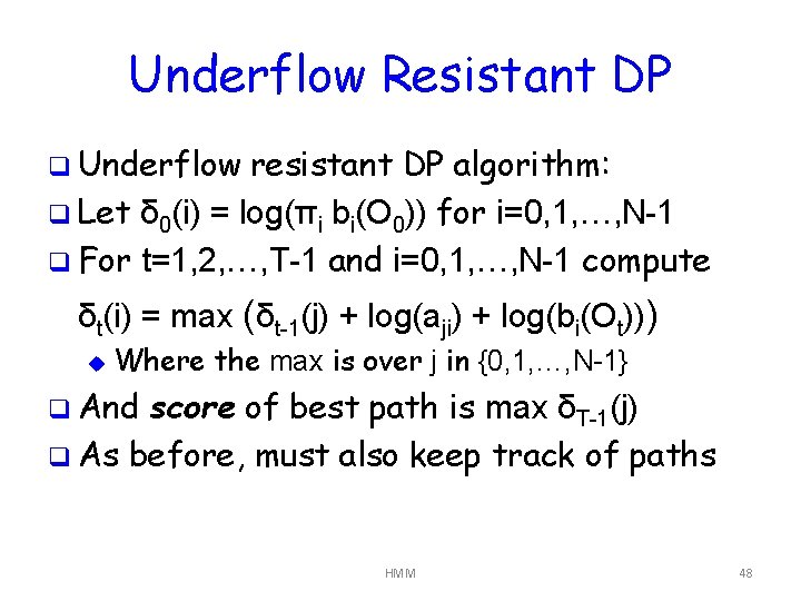 Underflow Resistant DP q Underflow resistant DP algorithm: q Let δ 0(i) = log(πi