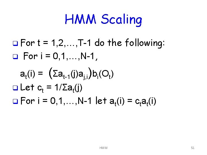 HMM Scaling q For q t = 1, 2, …, T-1 do the following: