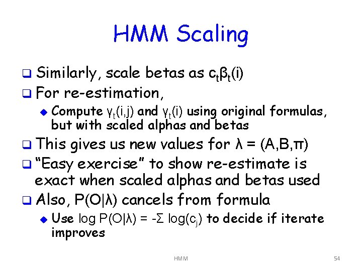 HMM Scaling q Similarly, scale betas as ctβt(i) q For re-estimation, u Compute γt(i,