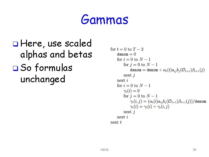 Gammas q Here, use scaled alphas and betas q So formulas unchanged HMM 58