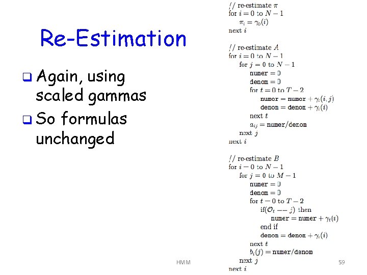 Re-Estimation q Again, using scaled gammas q So formulas unchanged HMM 59 
