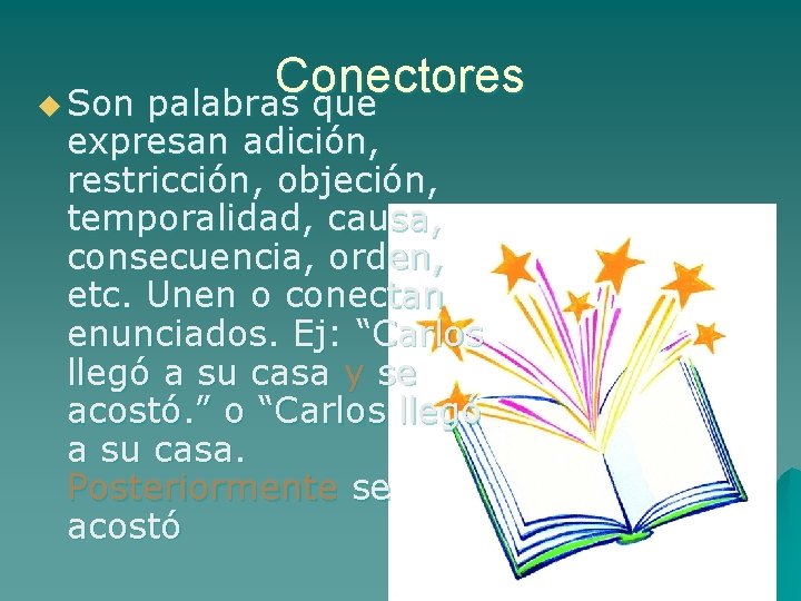 Conectores u Son palabras que expresan adición, restricción, objeción, temporalidad, causa, consecuencia, orden, etc.