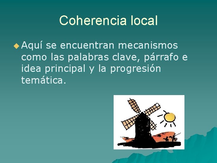 Coherencia local u Aquí se encuentran mecanismos como las palabras clave, párrafo e idea