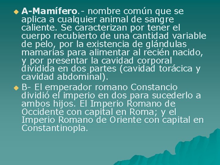 A-Mamífero. - nombre común que se aplica a cualquier animal de sangre caliente. Se