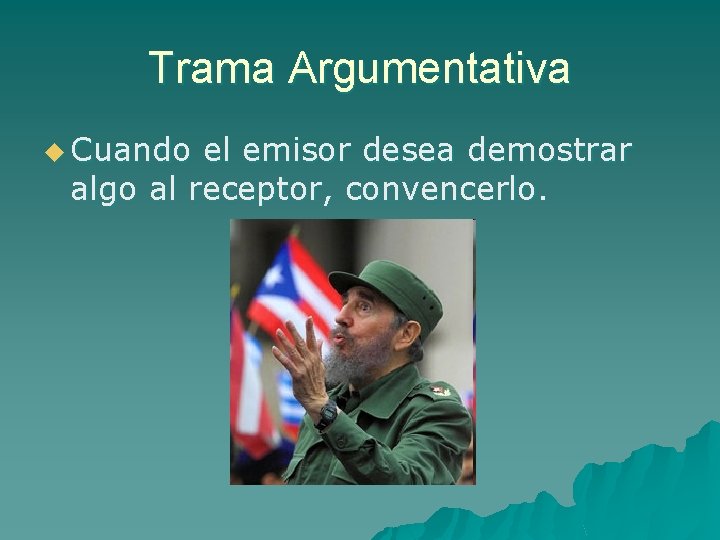 Trama Argumentativa u Cuando el emisor desea demostrar algo al receptor, convencerlo. 