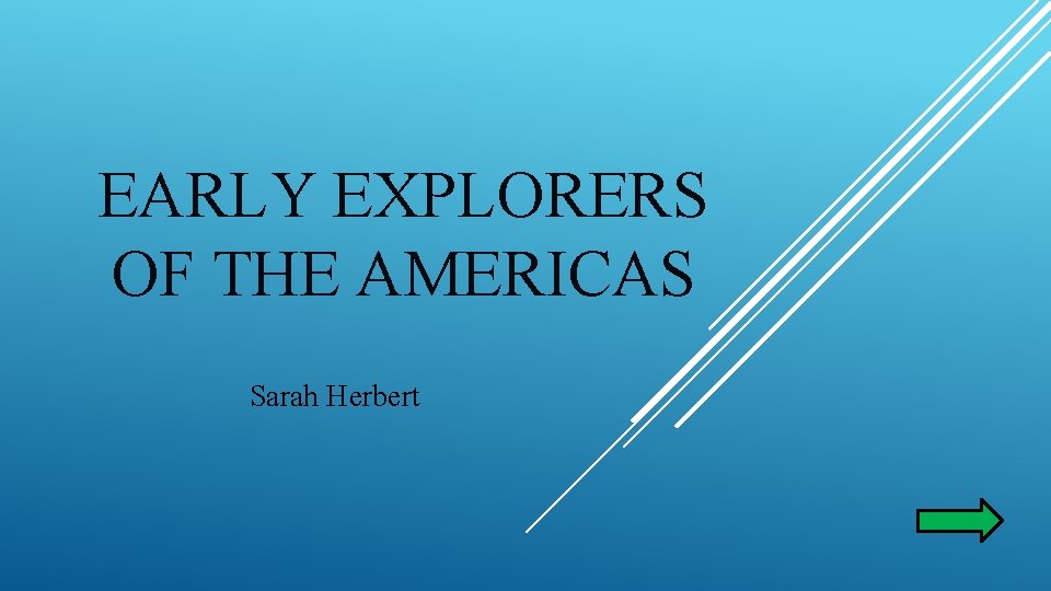 EARLY EXPLORERS OF THE AMERICAS Sarah Herbert 
