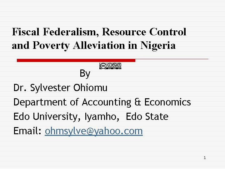 Fiscal Federalism, Resource Control and Poverty Alleviation in Nigeria By Dr. Sylvester Ohiomu Department Fiscal Federalism, Resource Control and Poverty Alleviation in Nigeria By Dr. Sylvester Ohiomu Department