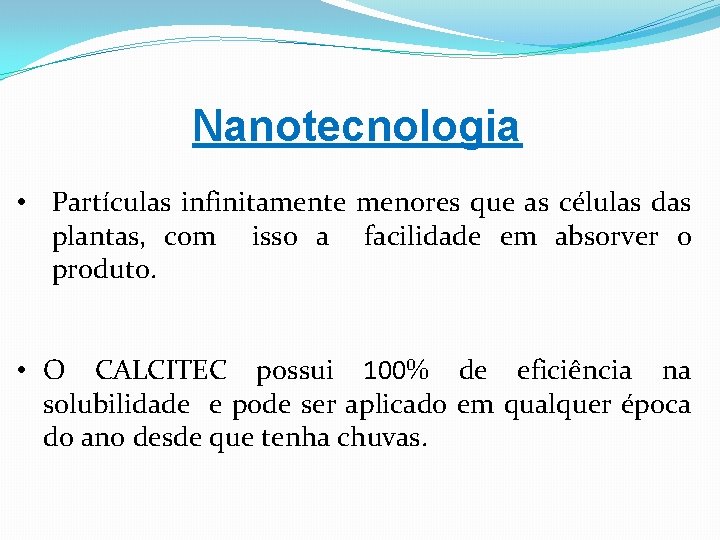 Nanotecnologia • Partículas infinitamente menores que as células das plantas, com isso a facilidade