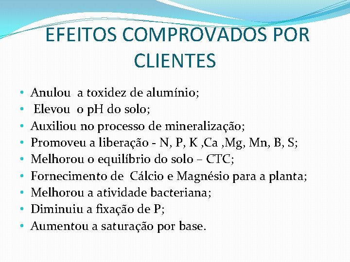 EFEITOS COMPROVADOS POR CLIENTES • • • Anulou a toxidez de alumínio; Elevou o