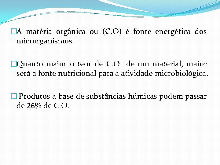 �A matéria orgânica ou (C. O) é fonte energética dos microrganismos. �Quanto maior o