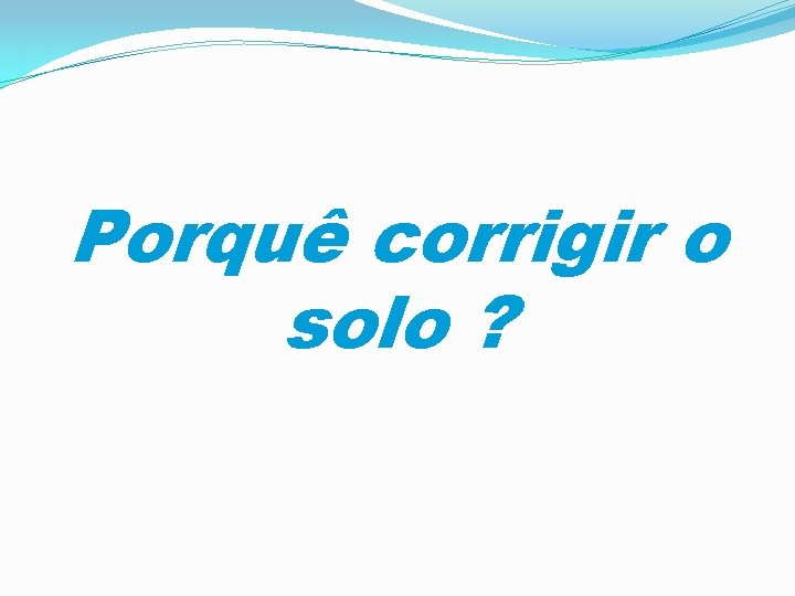 Porquê corrigir o solo ? 