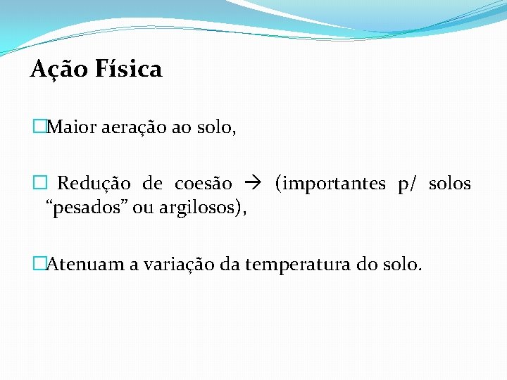 Ação Física �Maior aeração ao solo, � Redução de coesão (importantes p/ solos “pesados”