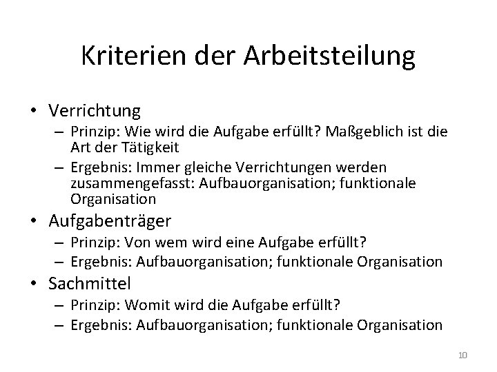 Kriterien der Arbeitsteilung • Verrichtung – Prinzip: Wie wird die Aufgabe erfüllt? Maßgeblich ist