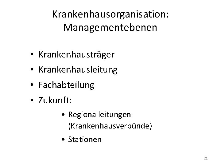 Krankenhausorganisation: Managementebenen • Krankenhausträger • Krankenhausleitung • Fachabteilung • Zukunft: • Regionalleitungen (Krankenhausverbünde) •