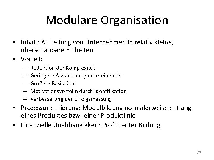 Modulare Organisation • Inhalt: Aufteilung von Unternehmen in relativ kleine, überschaubare Einheiten • Vorteil: