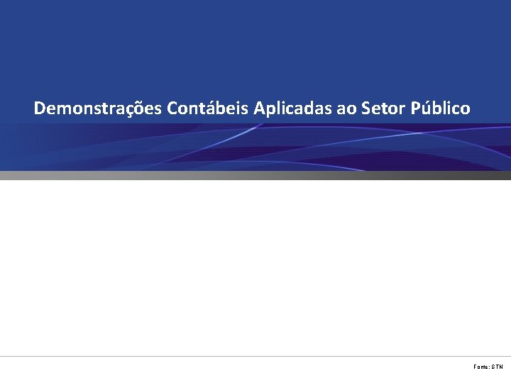 Demonstrações Contábeis Aplicadas ao Setor Público Fonte: STN 