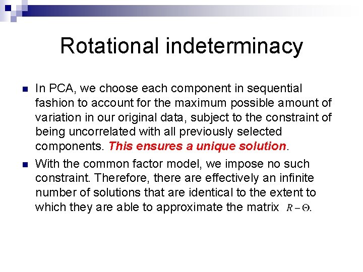 Rotational indeterminacy n n In PCA, we choose each component in sequential fashion to
