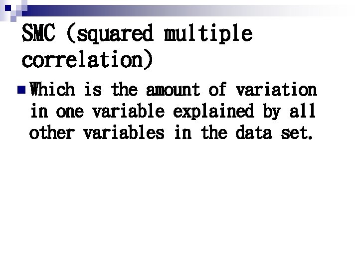 SMC (squared multiple correlation) n Which is the amount of variation in one variable