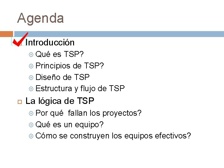 Agenda Introducción Qué es TSP? Principios de TSP? Diseño de TSP Estructura y flujo