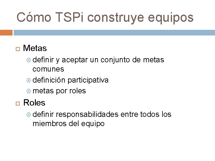 Cómo TSPi construye equipos Metas definir y aceptar un conjunto de metas comunes definición