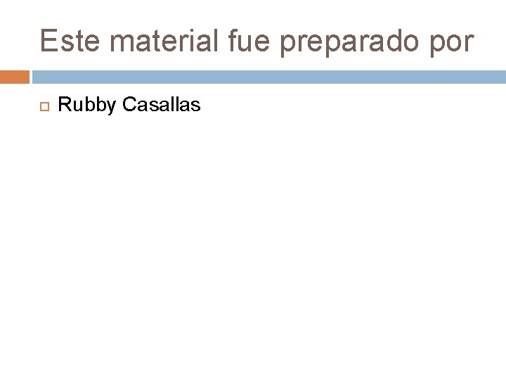 Este material fue preparado por Rubby Casallas 